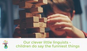 Our clever little linguists - children do say the funniest things!