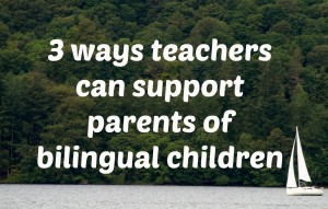 3 ways teachers can support parents of bilingual children