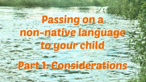 Passing on a non-native language to your child, part 1: Considerations